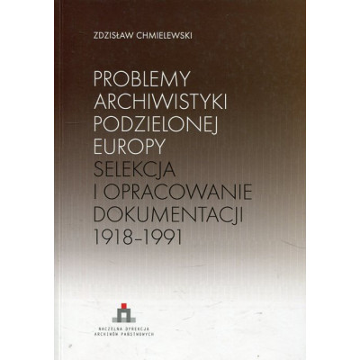 Problemy archiwistyki podzielonej Europy. Selekcja i opracowanie dokumentacji 1918-1991