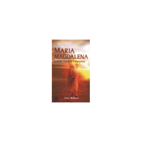 Maria Magdalena. Prawda, legendy, kłamstwa