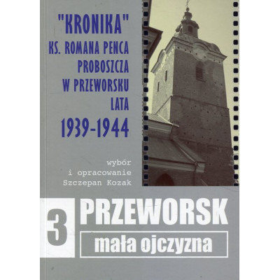 Przeworsk - mała ojczyzna t.3 - Kronika ks. Romana Penca proboszcza w Przeworsku