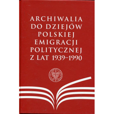 Archiwalia do dziejów polskiej emigracji politycznej z lat 1939-1990
