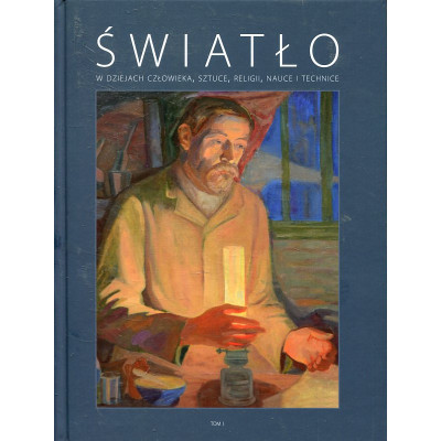 Światło w dziejach człowieka, sztuce, religii, nauce i technice, tom I
