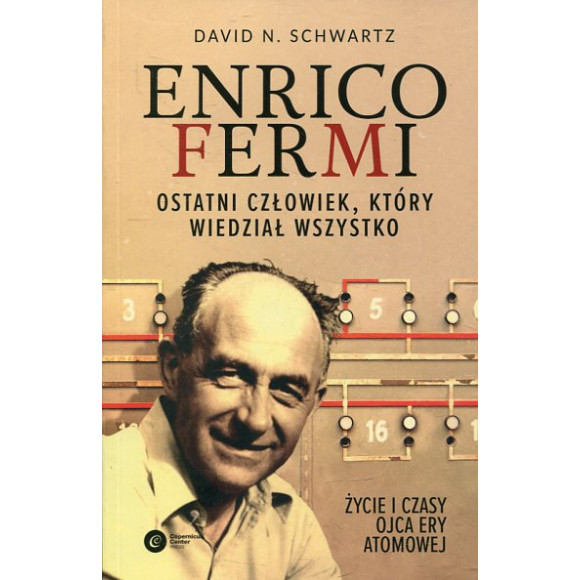Enrico Fermi. Ostatni człowiek, który wiedział wszystko.