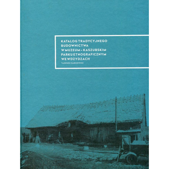 Katalog tradycyjnego budownictwa w Muzeum-Kaszubskim Parku Etnograficznym we Wdzydzach
