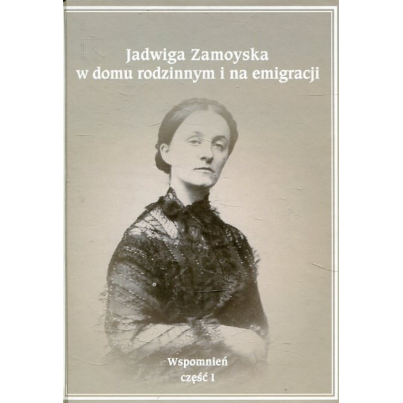 Jadwiga Zamoyska w domu rodzinnym i na emigracji Wspomnień Część 1