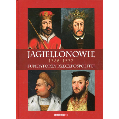 Jagiellonowie 1386-1572 Fundatorzy Rzeczpospolitej