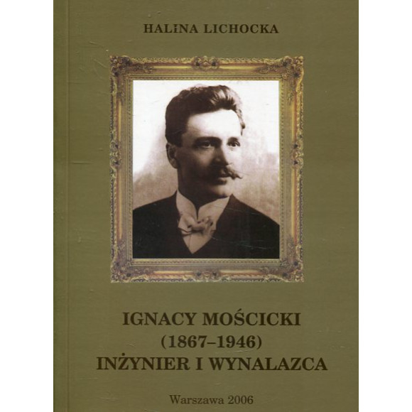 Ignacy Mościcki (1867-1946). Inżynier i wynalazca