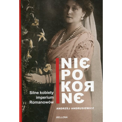 Niepokorne. Silne kobiety imperium Romanowów