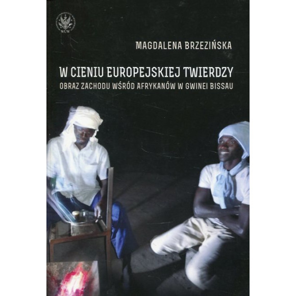 W cieniu europejskiej twierdzy Obrazy Zachodu wśród Afrykanów Gwinea Bissau