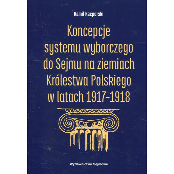 Koncepcje systemu wyborczego do Sejmu na ziemiach Królestwa Polskiego w latach 1917-1918