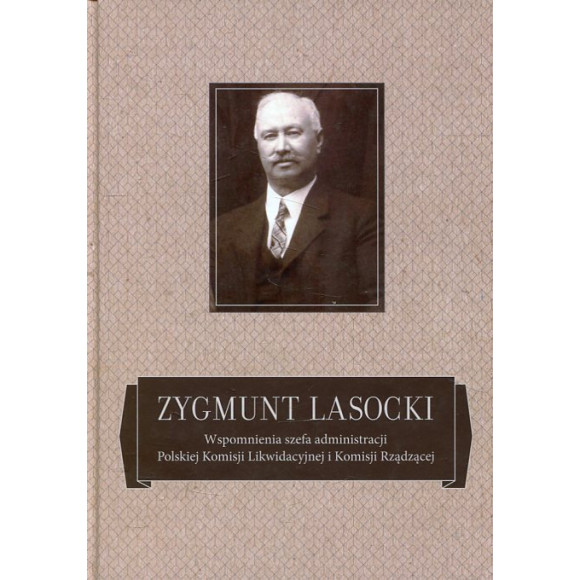Zygmunt Lasocki Wspomnienia szefa administracji Polskiej Komisji Likwidacyjnej i Komisji Rządzącej