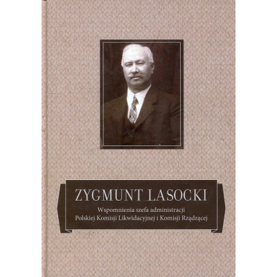 Zygmunt Lasocki Wspomnienia szefa administracji Polskiej Komisji Likwidacyjnej i Komisji Rządzącej