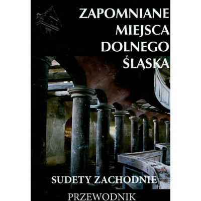 Zapomniane miejsca Dolnego Śląska. Sudety Zachodnie
