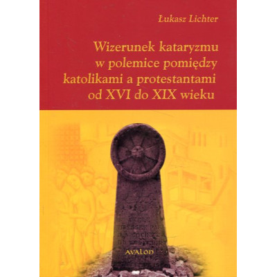 Wizerunek kataryzmu w polemice pomiędzy katolikami a protestantami od XVI do XIX wieku