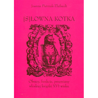 (S)łowna kotka. Obrazy, funkcje, przemiany włoskiej książki XVI wieku