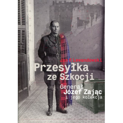 Przesyłka ze Szkocji Generał Józef Zając i jego kolekcja