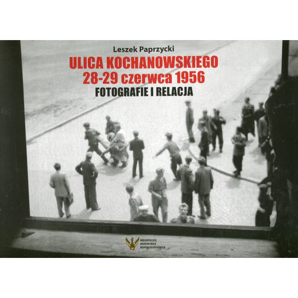 Ulica Kochanowskiego 28-29 czerwca 1956. Fotografie i relacja -