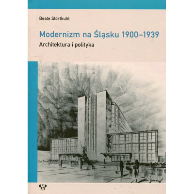 Modernizm na Śląsku 1900-1939. Architektura i polityka
