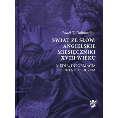 Świat ze słów: angielskie miesięczniki XVIII wieku. Media, informacja i opinia publiczna