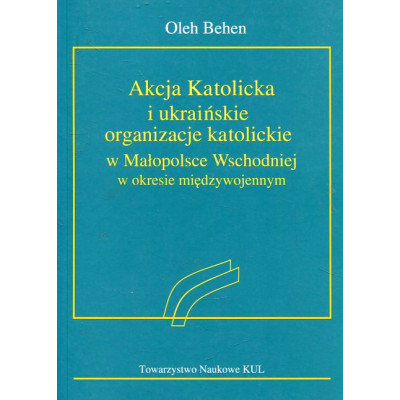 Akcja Katolicka i ukraińskie organizacje katolickie w Małopolsce Wschodniej w okresie międzywojennym