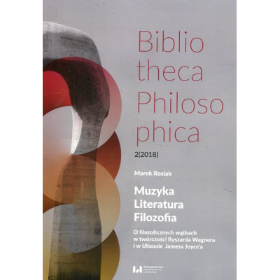 Muzyka, Literatura, Filozofia. O filozoficznych wątkach w twórczości Ryszarda Wagnera i w Ulissesie Jamesa Joyce’a