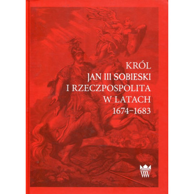 Król Jan III Sobieski i Rzeczpospolita w latach 1674-1683