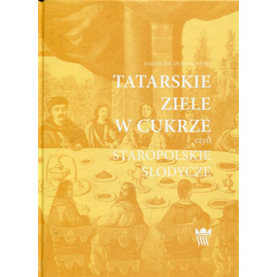 Tatarskie ziele w cukrze, czyli staropolskie słodycze