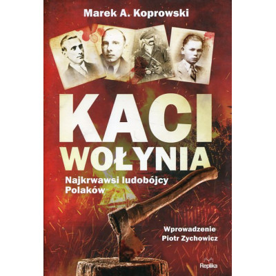 Kaci Wołynia. Najkrwawsi ludobójcy Polaków