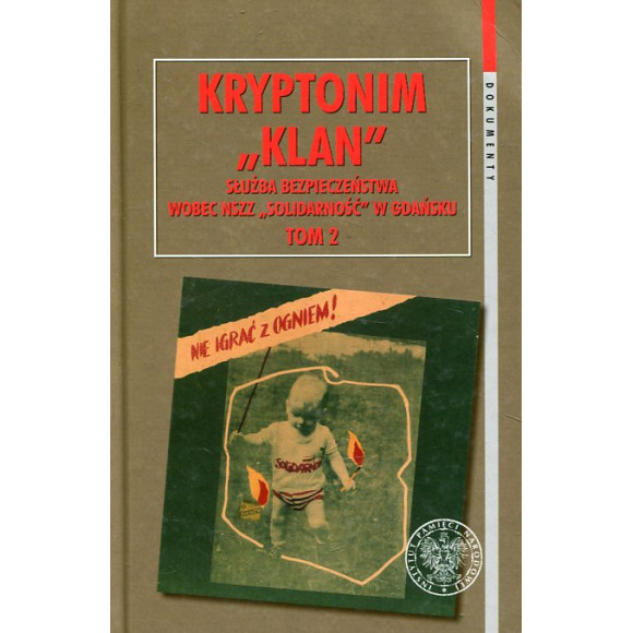 Kryptonim Klan. Służba Bezpieczeństwa wobec NSZZ „Solidarność” w Gdańsku, t. 2