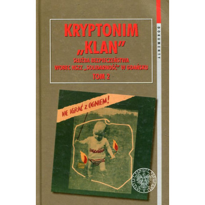 Kryptonim Klan. Służba Bezpieczeństwa wobec NSZZ „Solidarność” w Gdańsku, t. 2