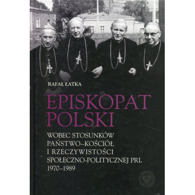 Episkopat Polski wobec stosunków państwo-Kościół i rzeczywistości społeczno-politycznej PRL 1970-1989