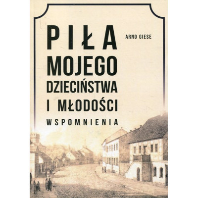 Piła mojego dzieciństwa i młodości. Wspomnienia