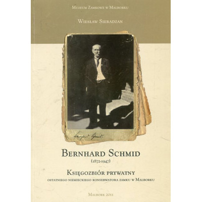 Bernhard Schmid (1872-1947) : księgozbiór prywatny ostatniego niemieckiego konserwatora zabytków w Malborku