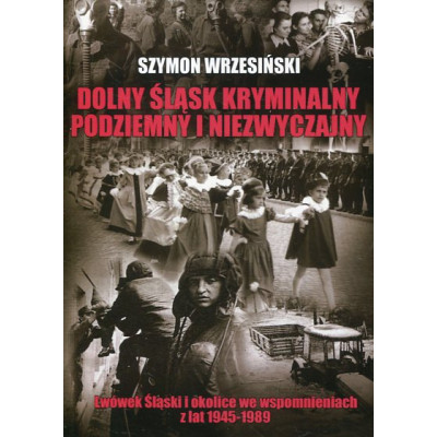 Dolny Śląsk kryminalny, podziemny i niezwyczajny