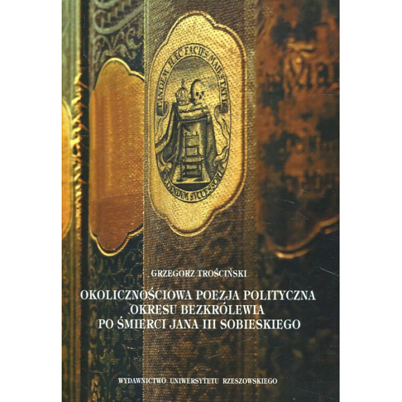 Okolicznościowa poezja polityczna okresu bezkrólewia po śmierci Jana III Sobieskiego