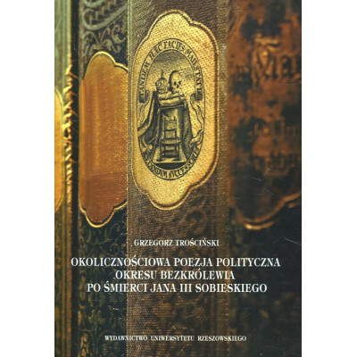 Okolicznościowa poezja polityczna okresu bezkrólewia po śmierci Jana III Sobieskiego