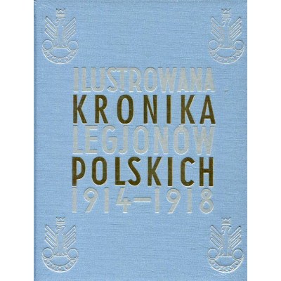 Ilustrowana kronika Legjonów Polskich 1914-1918