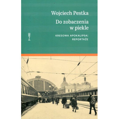 Do zobaczenia w piekle Kresowa apokalipsa. Reportaże