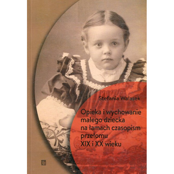 Opieka i wychowanie małego dziecka na łamach czasopism przełomu XIX i XX wieku