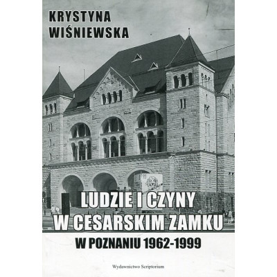 Ludzie i czyny w cesarskim zamku w Poznaniu (1962-1999)