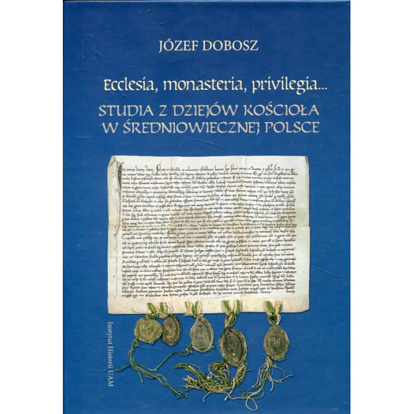 Ecclesia, monasteria, privilrgia... Studia z dziejów Kościoła w średniowiecznej Polsce