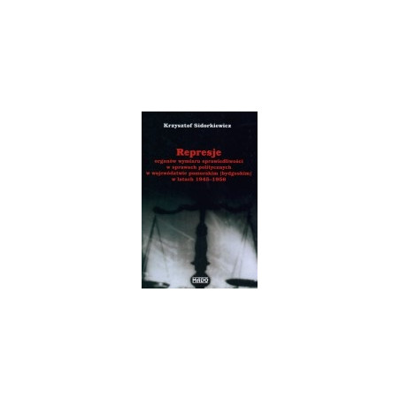 Represje organów wymiaru sprawiedliwości w sprawach politycznych w województwie pomorskim (bydgoskim) w latach 1945-1956