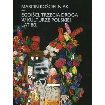 Egoiści Trzecia droga w kulturze polskiej lat 80