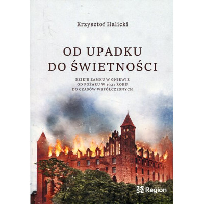 Od upadku do świetności. Dzieje zamku w Gniewie od pożaru w 1921 roku do czasów współczesnych