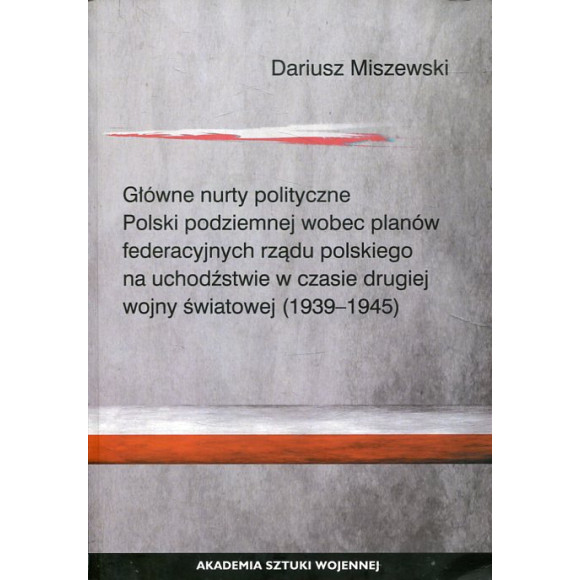 Główne nurty polityczne Polski podziemnej wobec planów federacyjnych rządu polskiego na uchodźtwie w czasie drugiej wojny świato