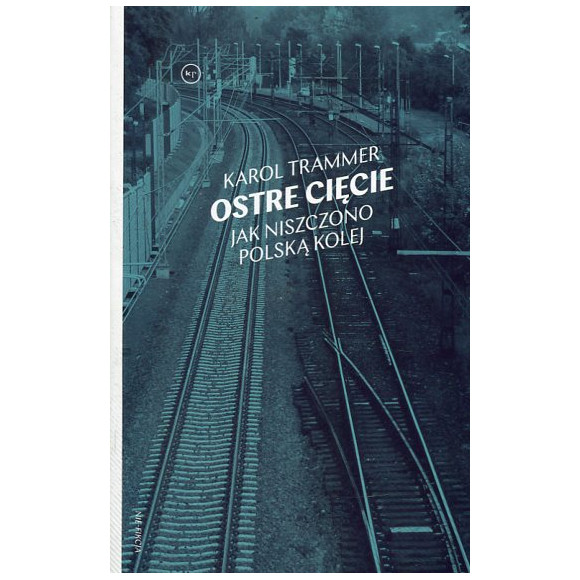 Ostre cięcie. Jak niszczono polską kolej