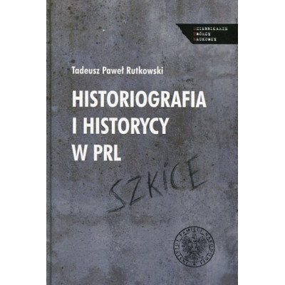 Historiografia i historycy w PRL. Szkice