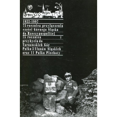 1922-1997. 75 rocznica przyłączenia części Górnego Śląska do Rzeczypospolitej 75 rocznica przybycia do Tarnowskich Gór Pułku 3 U