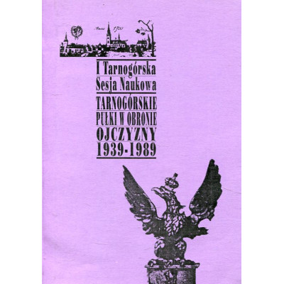 I Tarnogórska Sesja Naukowa Tarnogórskie pułki w obronie ojczyzny 1939-1989