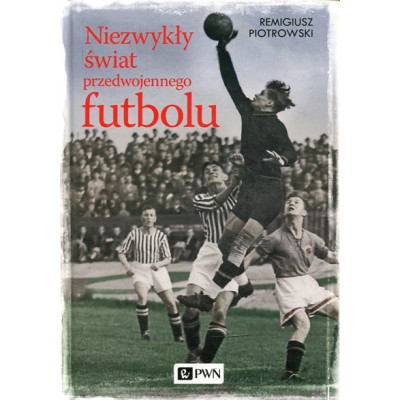 Niezwykły świat przedwojennego futbolu