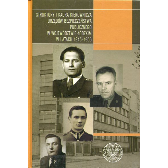 Struktury i kadra kierownicza urzędów bezpieczeństwa publicznego w województwie łódzkim w latach 1945–1956